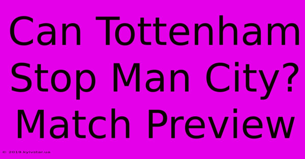 Can Tottenham Stop Man City? Match Preview 