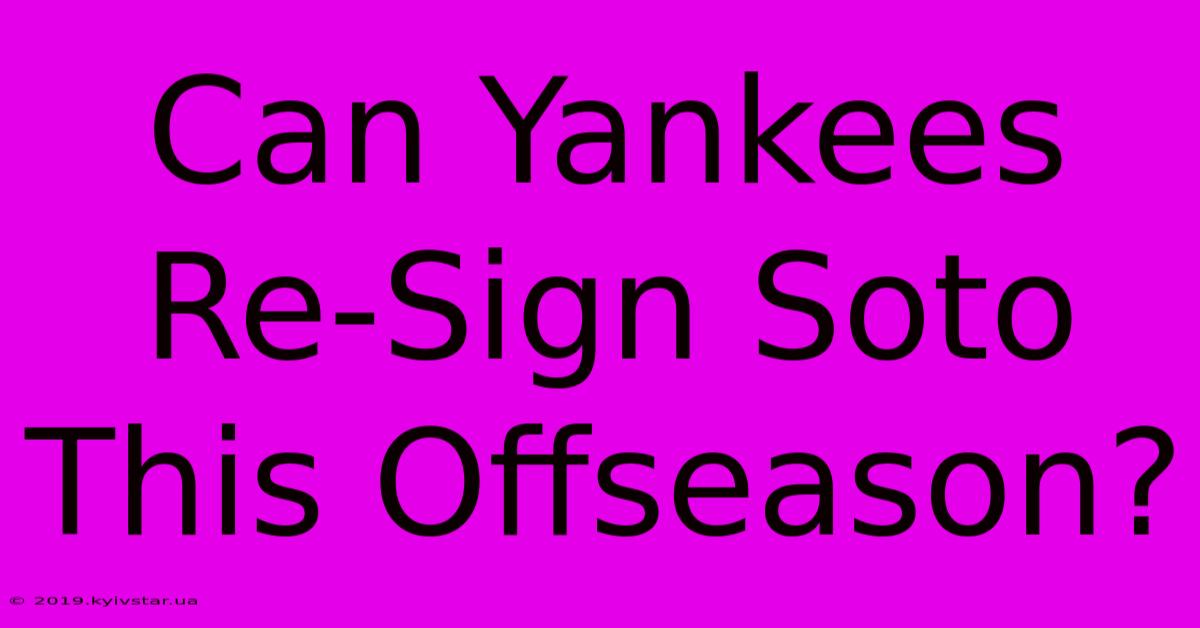 Can Yankees Re-Sign Soto This Offseason?