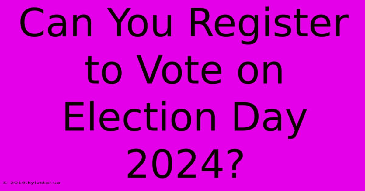 Can You Register To Vote On Election Day 2024? 