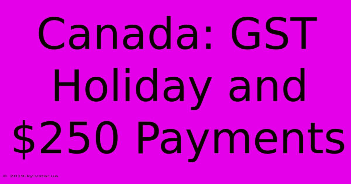 Canada: GST Holiday And $250 Payments