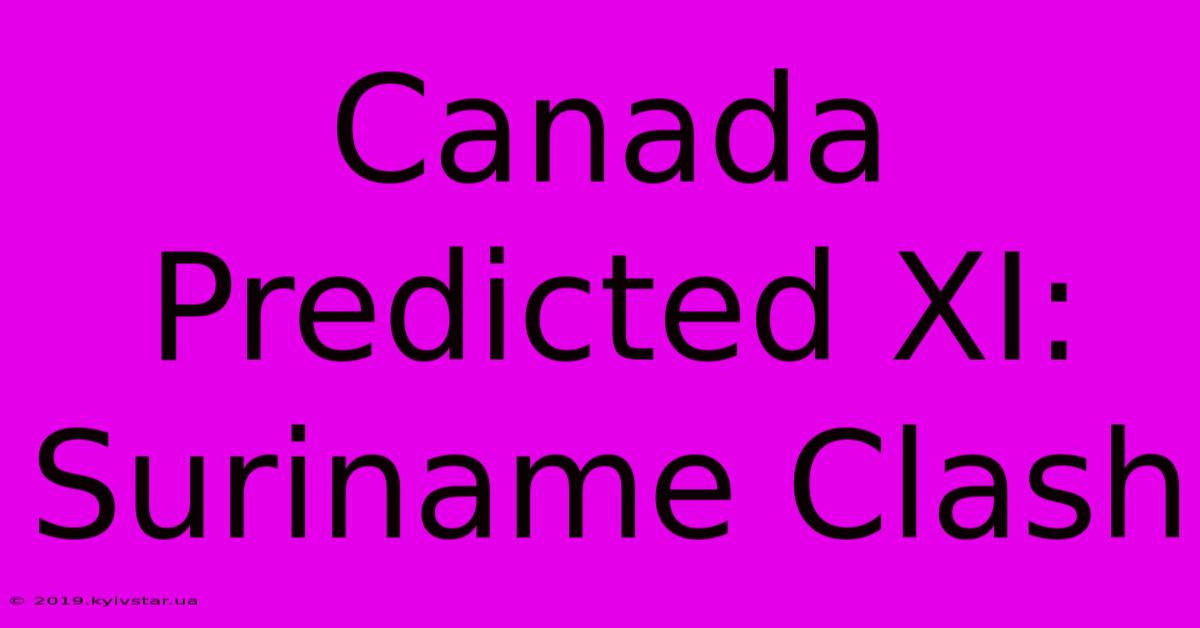 Canada Predicted XI: Suriname Clash