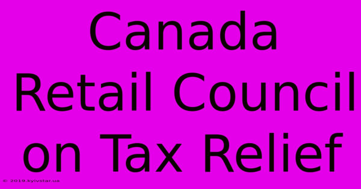 Canada Retail Council On Tax Relief