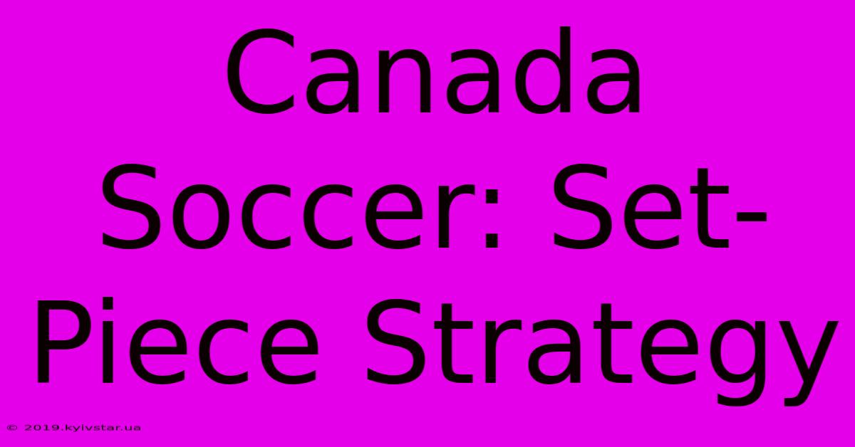 Canada Soccer: Set-Piece Strategy