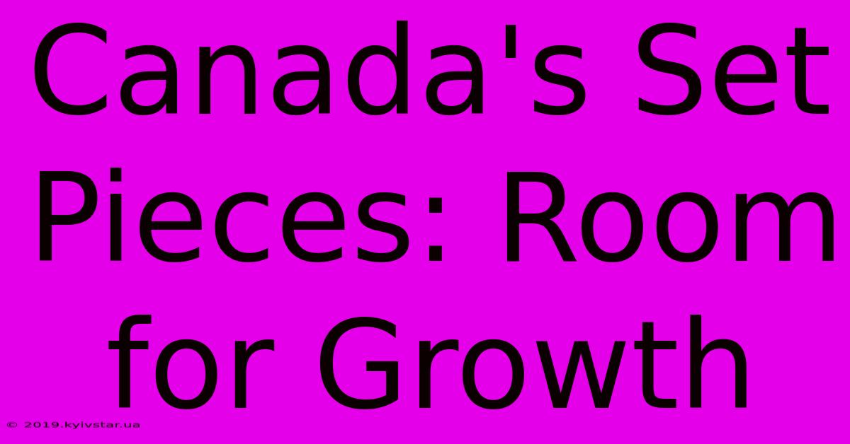 Canada's Set Pieces: Room For Growth