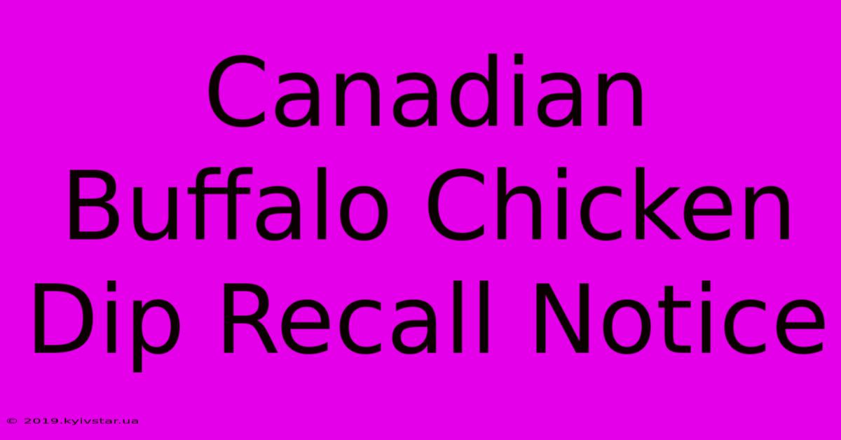 Canadian Buffalo Chicken Dip Recall Notice