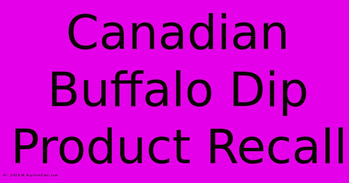 Canadian Buffalo Dip Product Recall