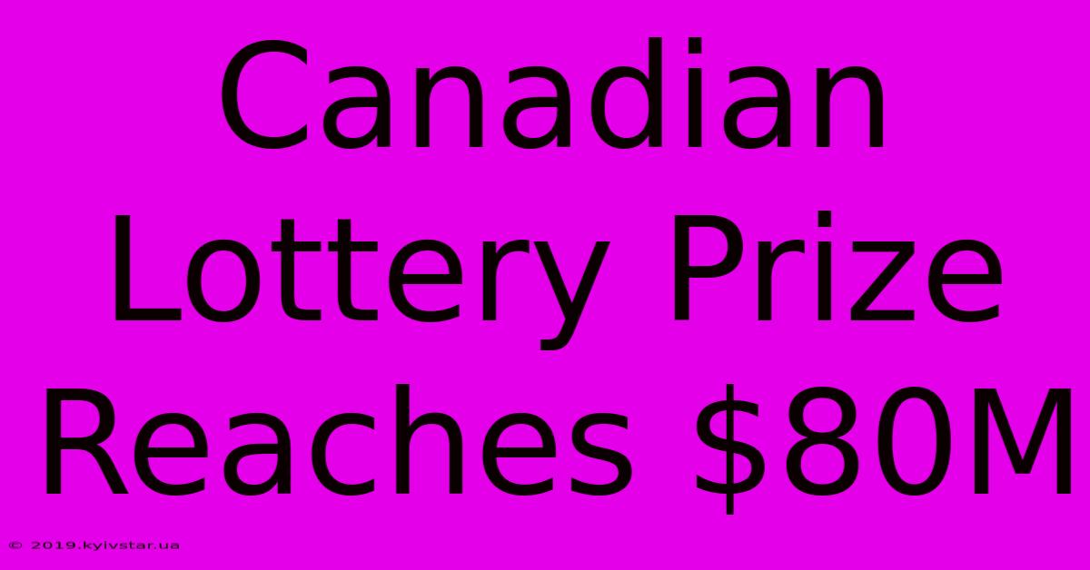 Canadian Lottery Prize Reaches $80M