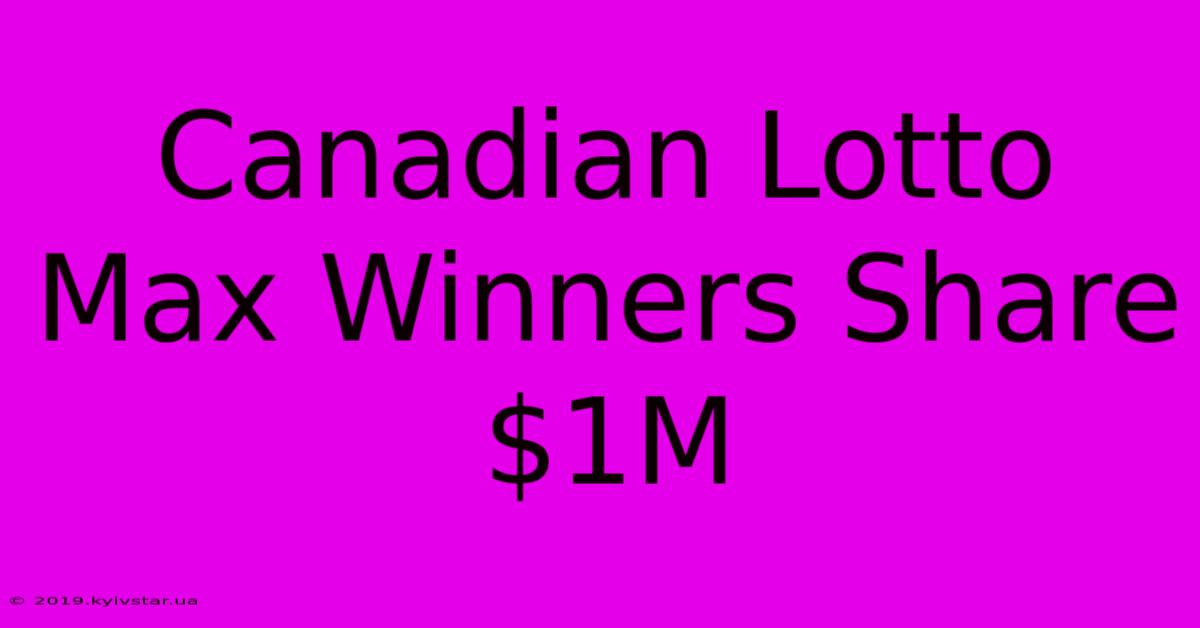 Canadian Lotto Max Winners Share $1M