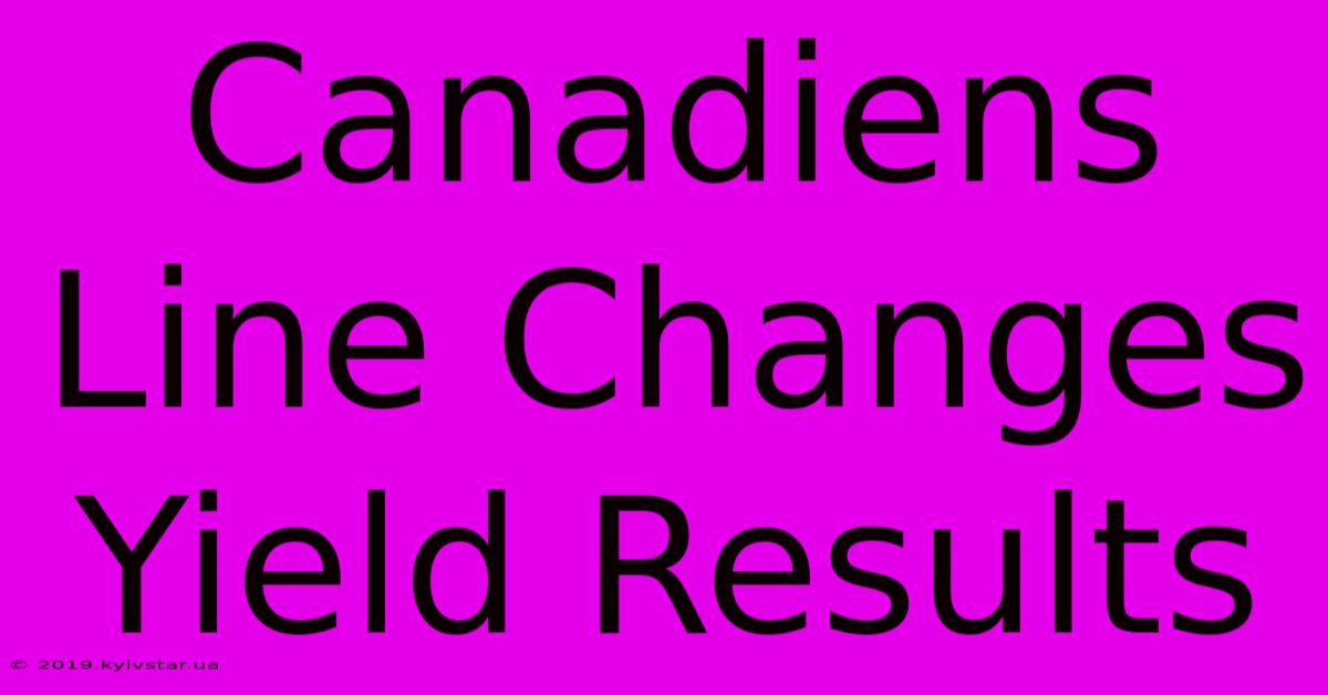 Canadiens Line Changes Yield Results