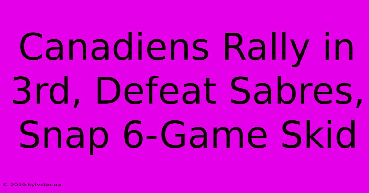 Canadiens Rally In 3rd, Defeat Sabres, Snap 6-Game Skid