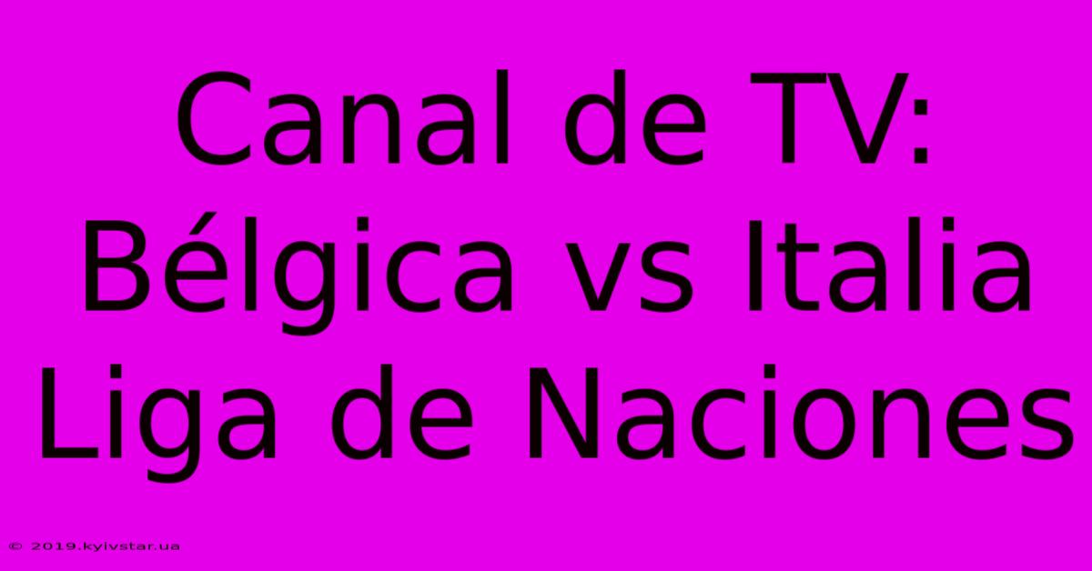 Canal De TV: Bélgica Vs Italia Liga De Naciones