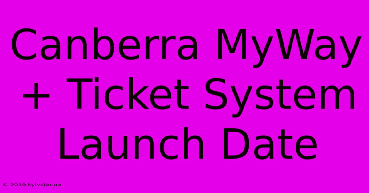 Canberra MyWay+ Ticket System Launch Date