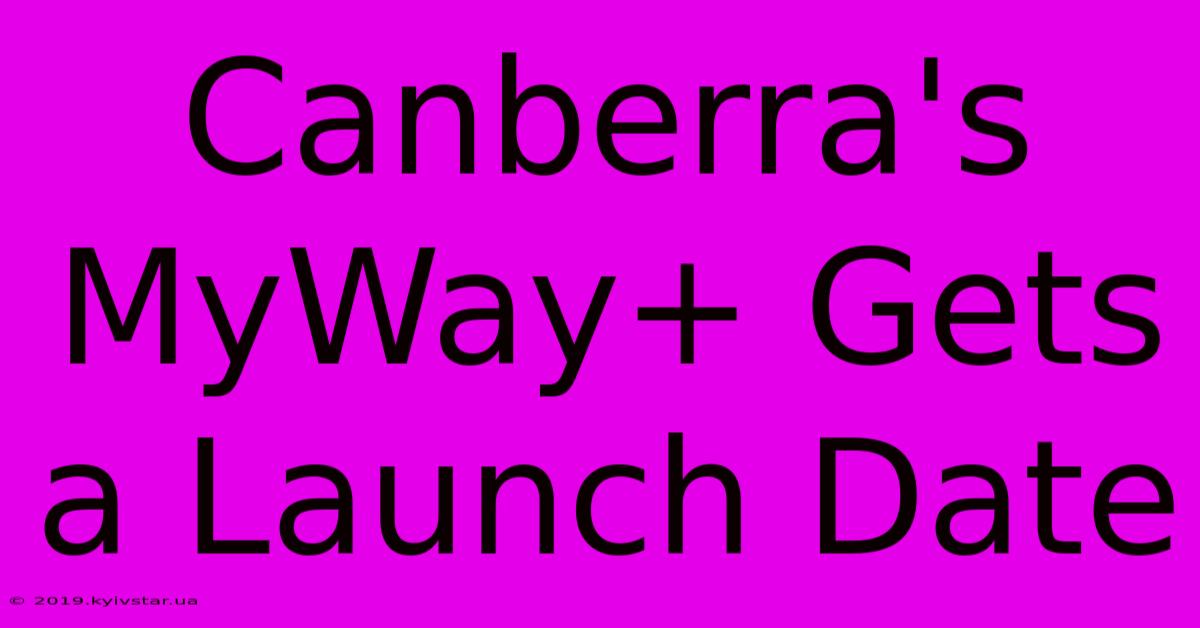 Canberra's MyWay+ Gets A Launch Date