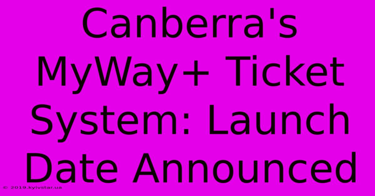 Canberra's MyWay+ Ticket System: Launch Date Announced