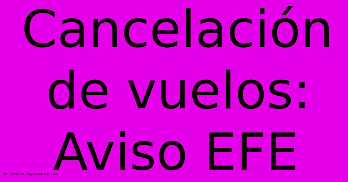 Cancelación De Vuelos: Aviso EFE