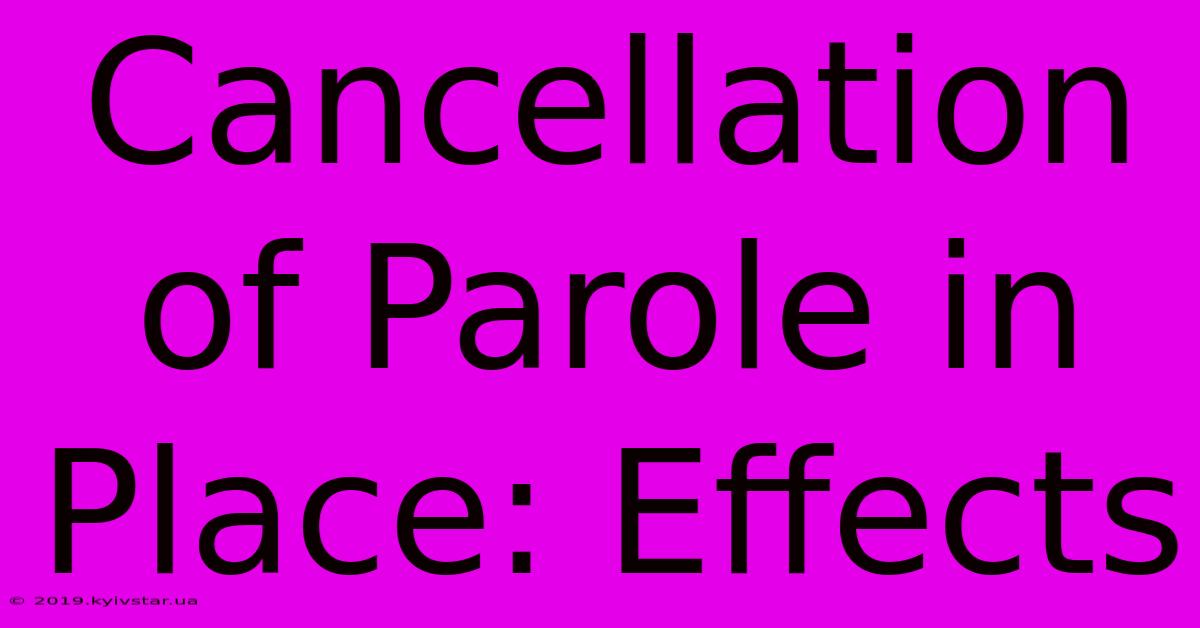 Cancellation Of Parole In Place: Effects