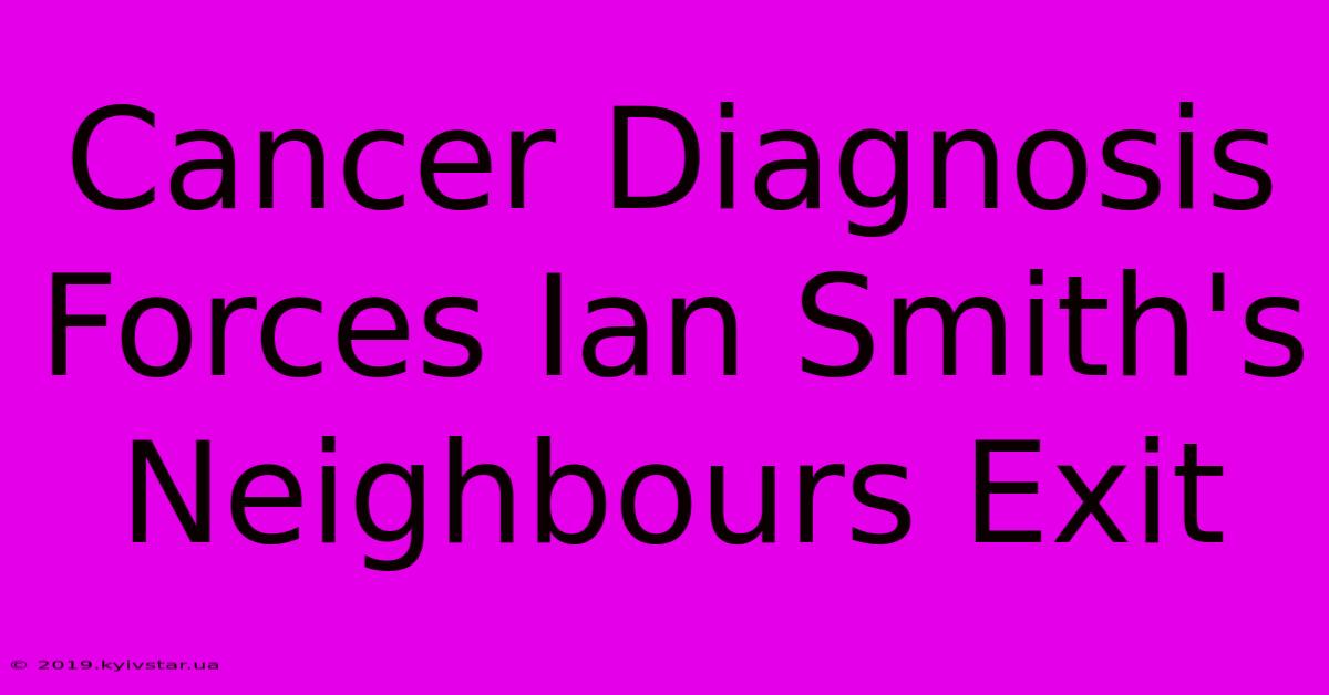 Cancer Diagnosis Forces Ian Smith's Neighbours Exit