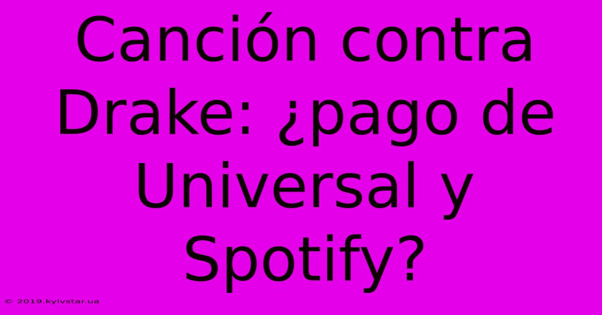 Canción Contra Drake: ¿pago De Universal Y Spotify?