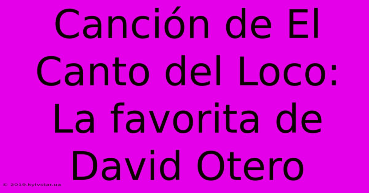 Canción De El Canto Del Loco: La Favorita De David Otero