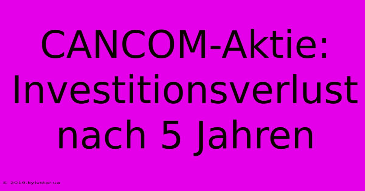 CANCOM-Aktie: Investitionsverlust Nach 5 Jahren