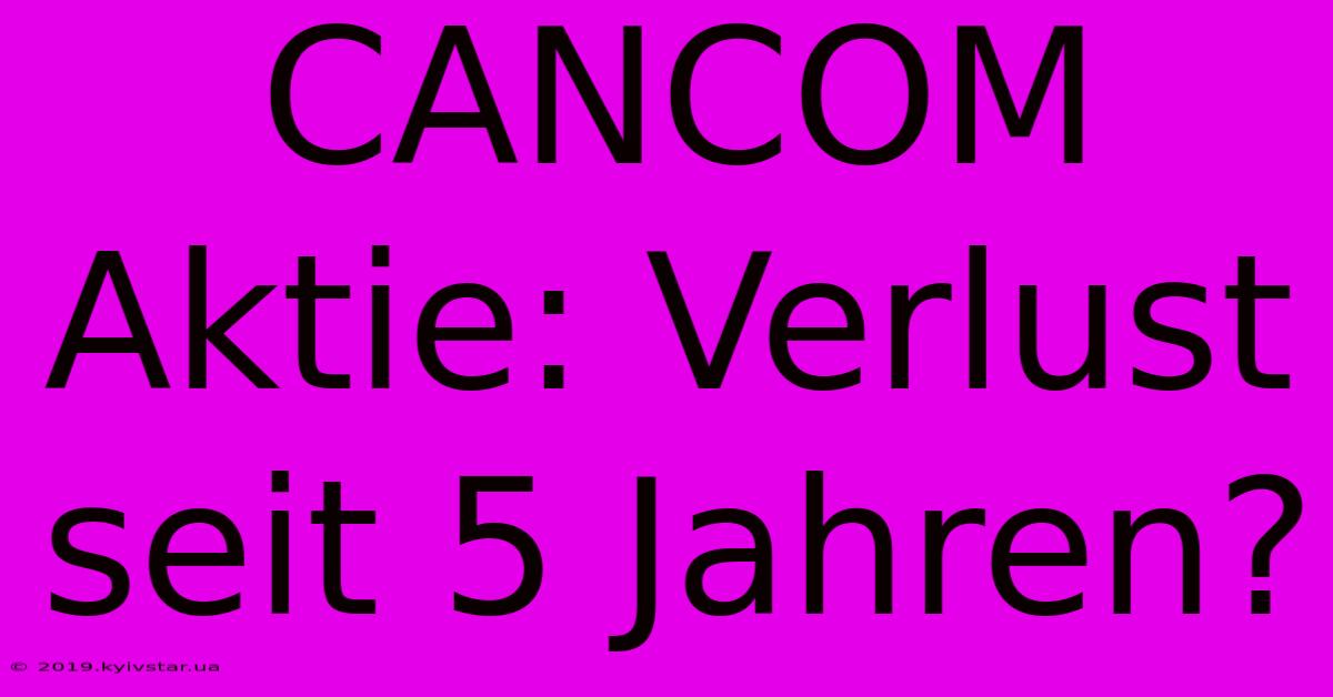 CANCOM Aktie: Verlust Seit 5 Jahren?