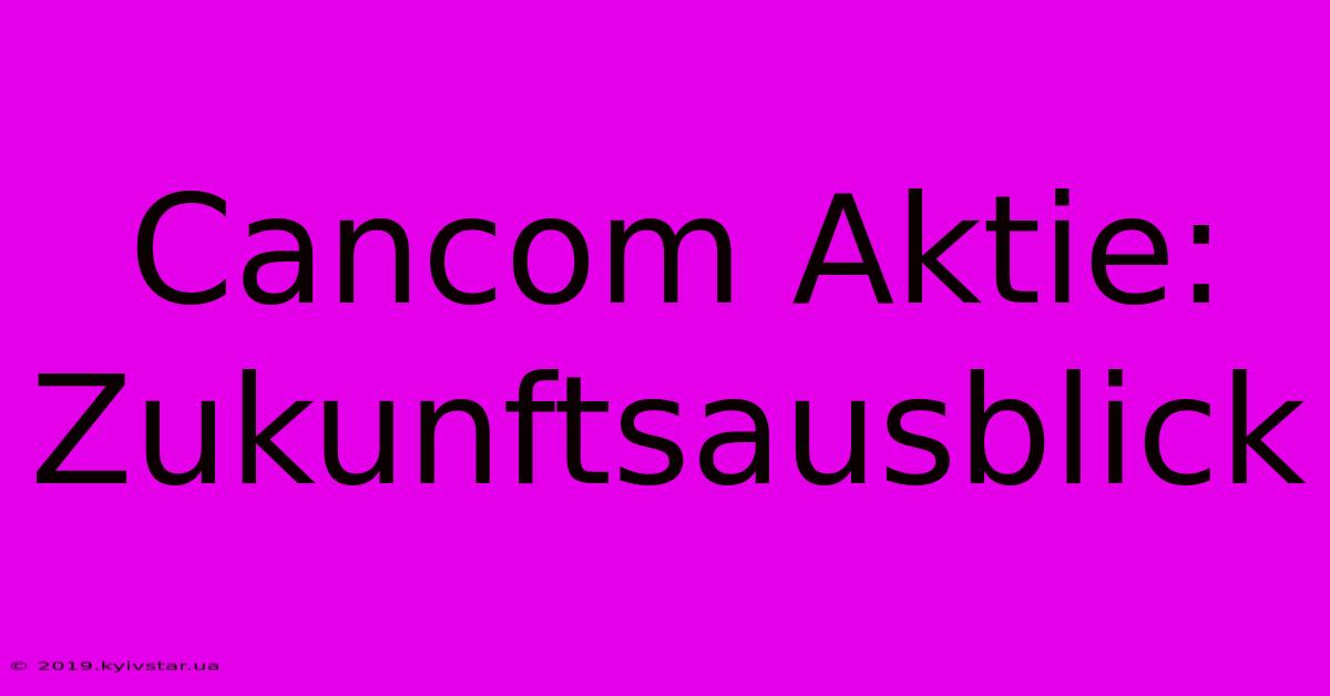 Cancom Aktie:  Zukunftsausblick  