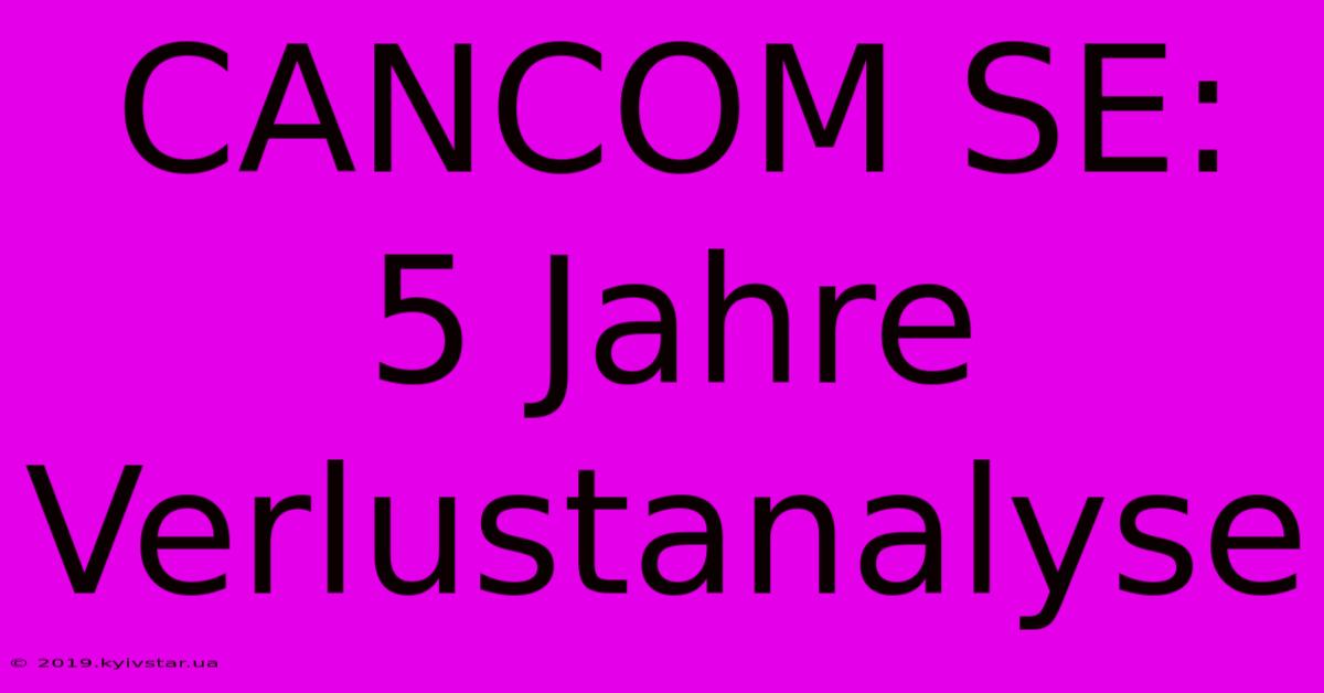 CANCOM SE: 5 Jahre Verlustanalyse