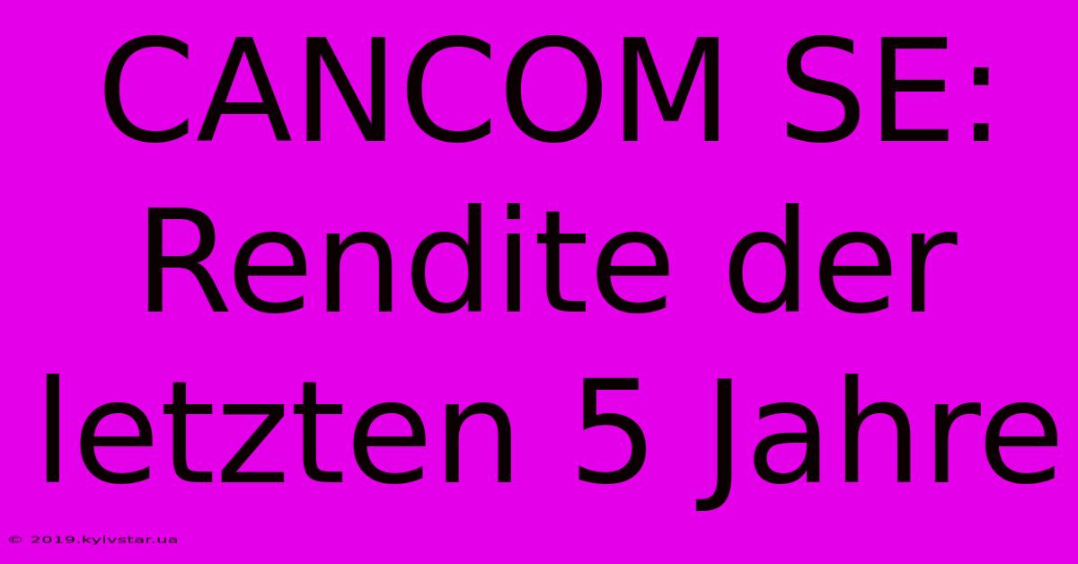 CANCOM SE: Rendite Der Letzten 5 Jahre