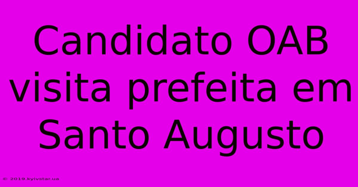 Candidato OAB Visita Prefeita Em Santo Augusto