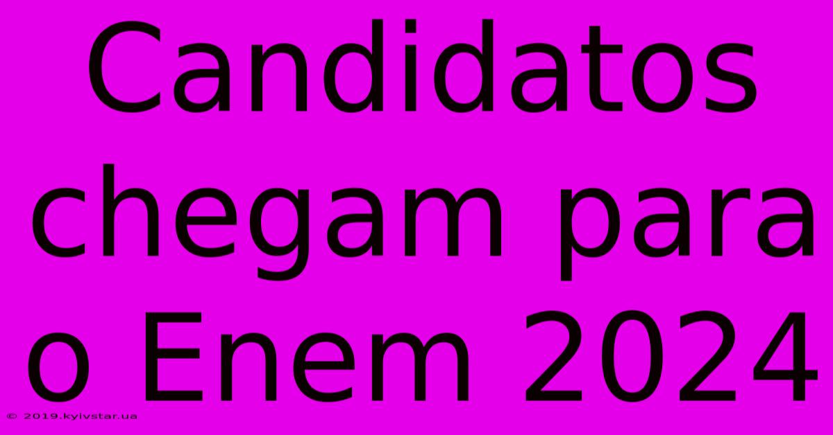 Candidatos Chegam Para O Enem 2024 