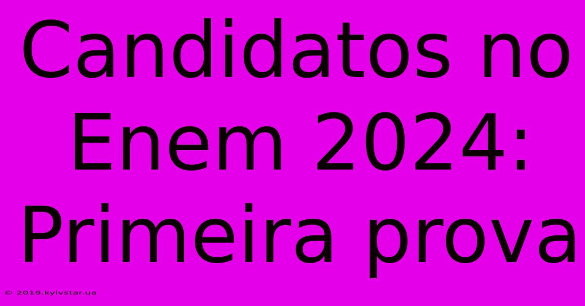 Candidatos No Enem 2024: Primeira Prova