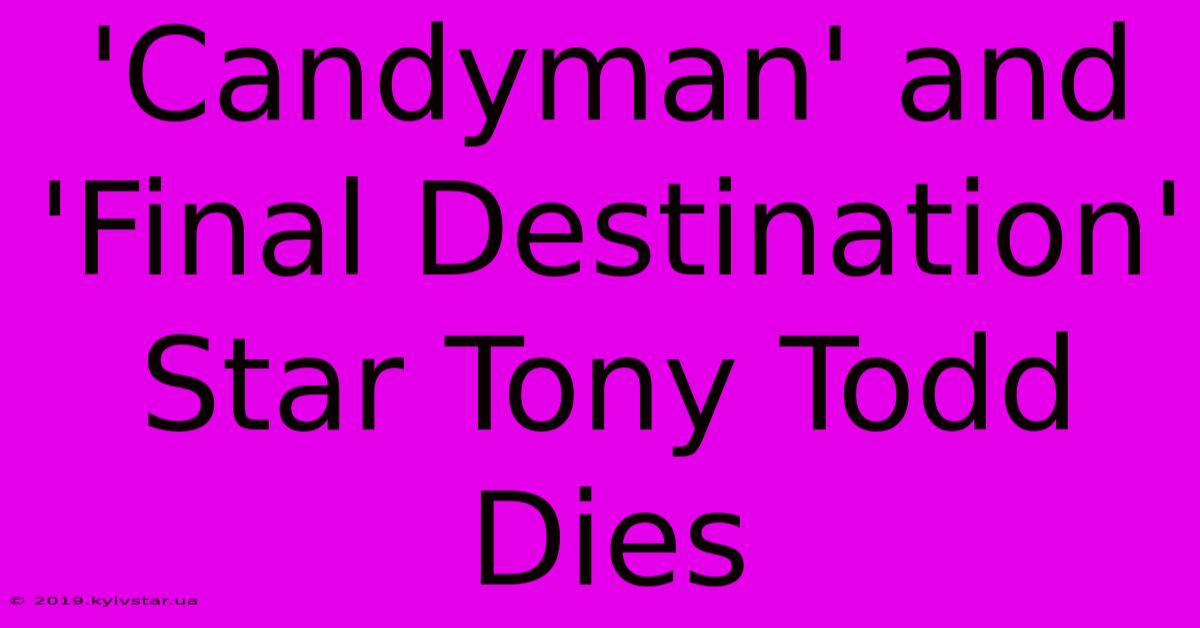 'Candyman' And 'Final Destination' Star Tony Todd Dies