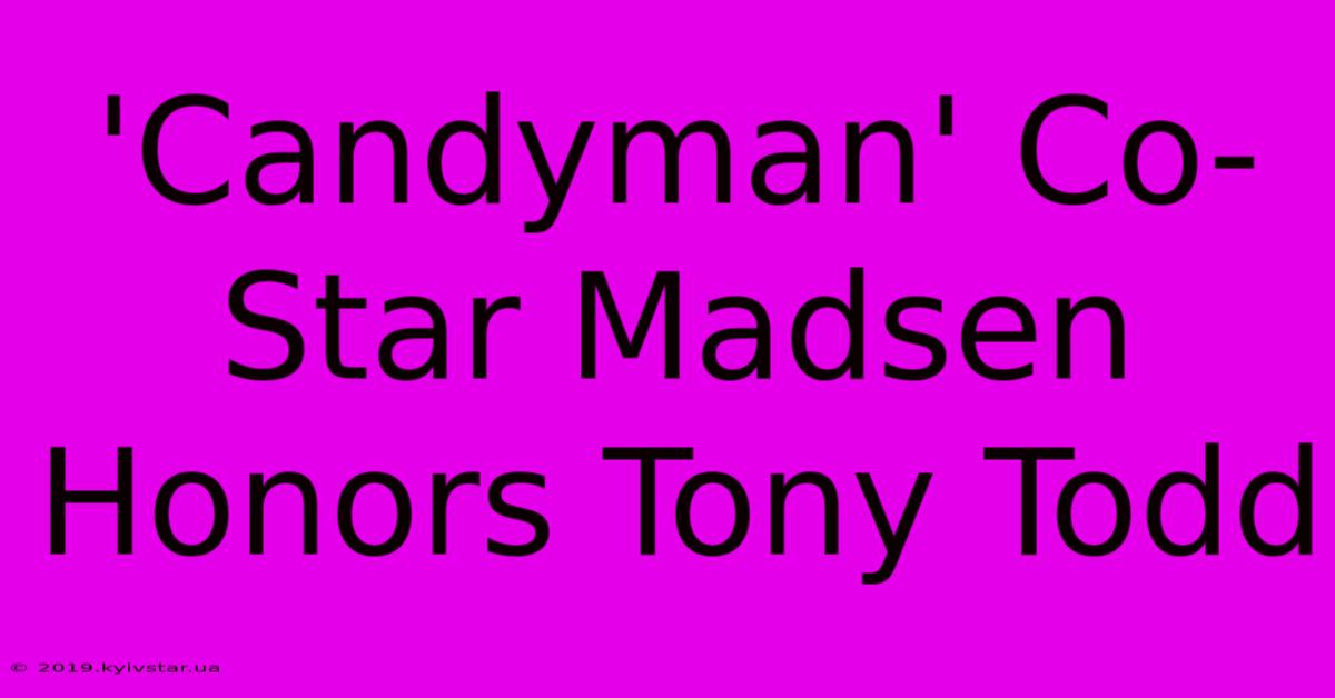 'Candyman' Co-Star Madsen Honors Tony Todd