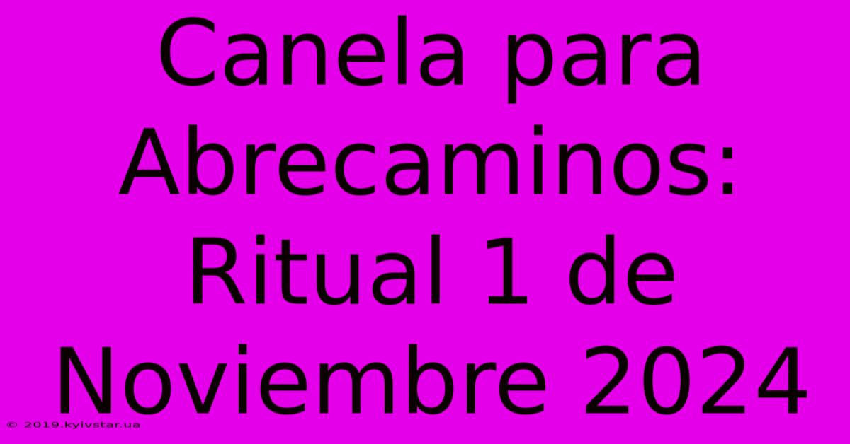 Canela Para Abrecaminos: Ritual 1 De Noviembre 2024 