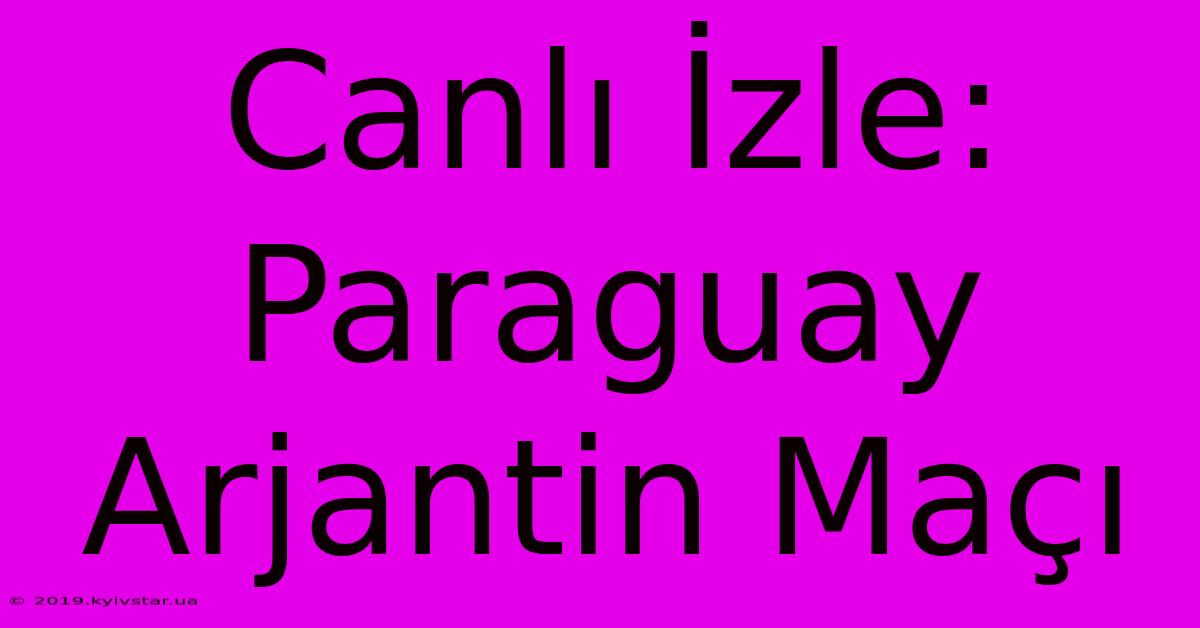 Canlı İzle: Paraguay Arjantin Maçı