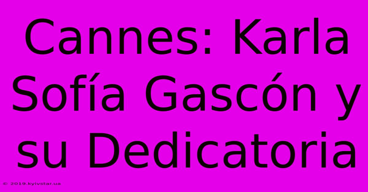 Cannes: Karla Sofía Gascón Y Su Dedicatoria