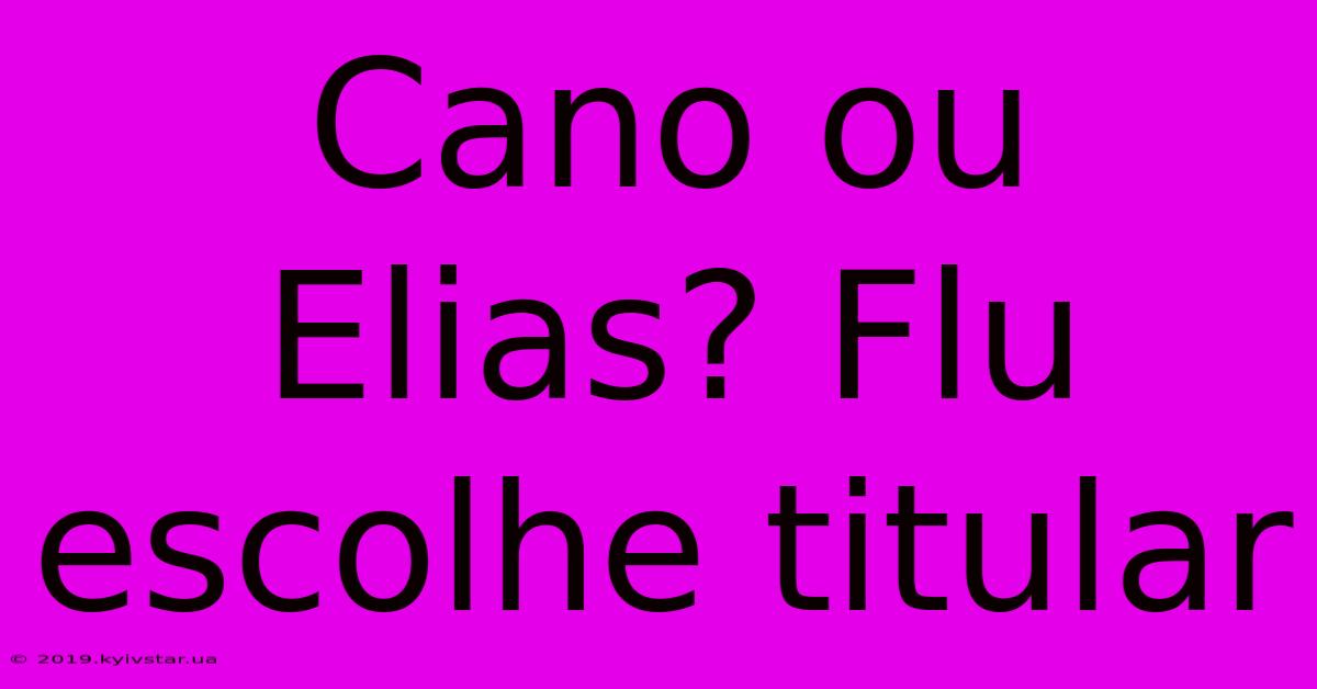 Cano Ou Elias? Flu Escolhe Titular