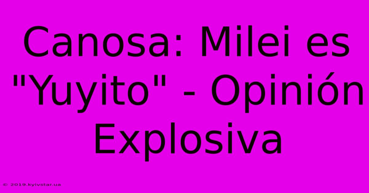 Canosa: Milei Es 