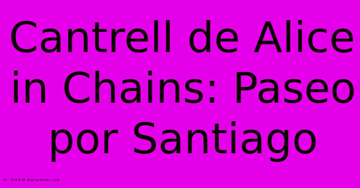 Cantrell De Alice In Chains: Paseo Por Santiago 