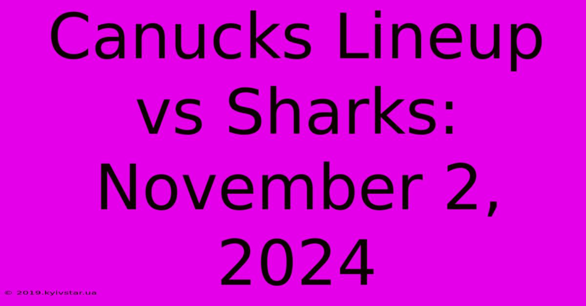 Canucks Lineup Vs Sharks: November 2, 2024