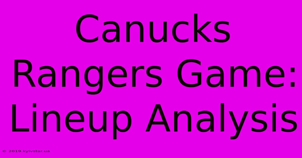 Canucks Rangers Game: Lineup Analysis