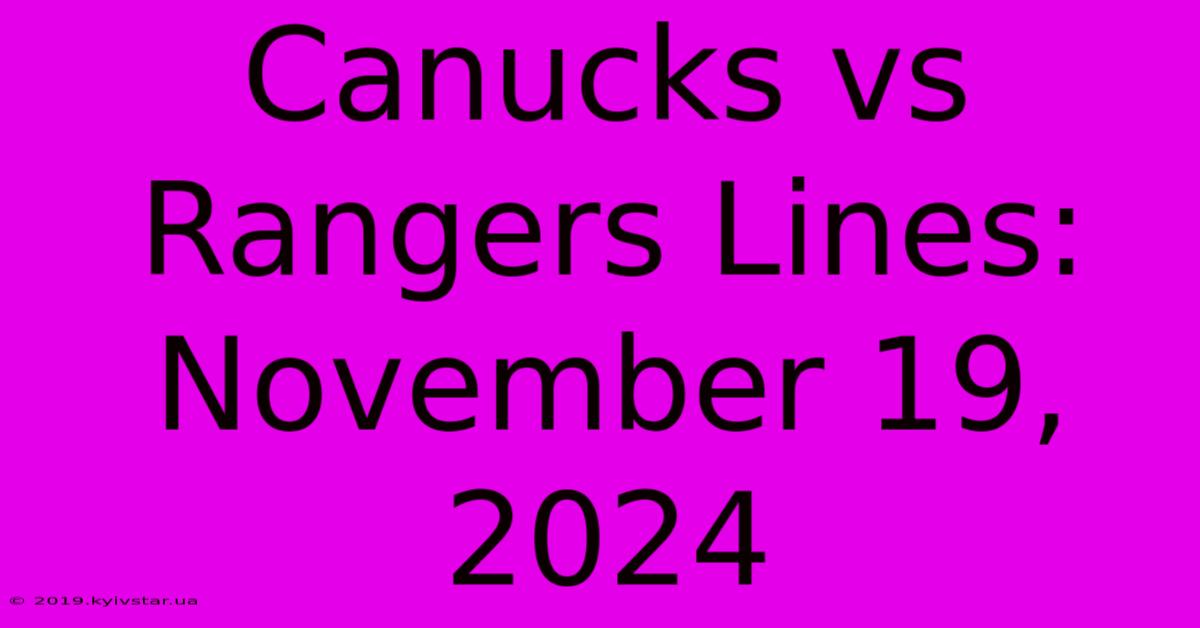 Canucks Vs Rangers Lines: November 19, 2024