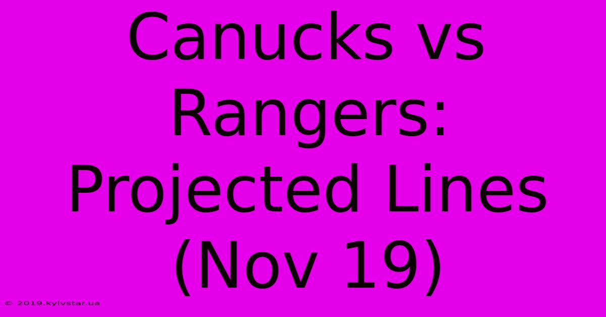 Canucks Vs Rangers: Projected Lines (Nov 19)