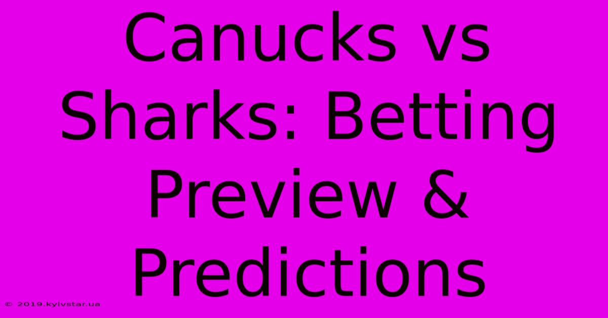 Canucks Vs Sharks: Betting Preview & Predictions