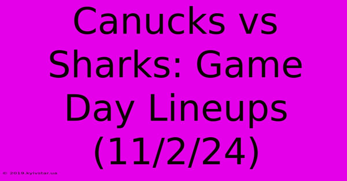 Canucks Vs Sharks: Game Day Lineups (11/2/24)