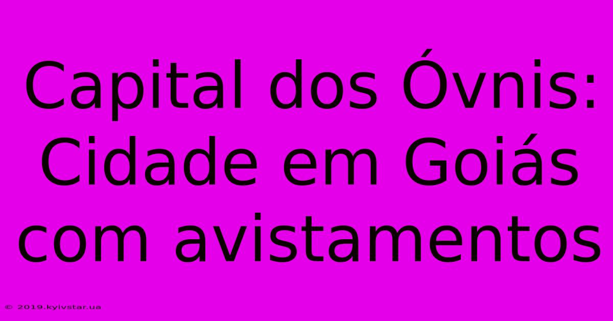 Capital Dos Óvnis: Cidade Em Goiás Com Avistamentos