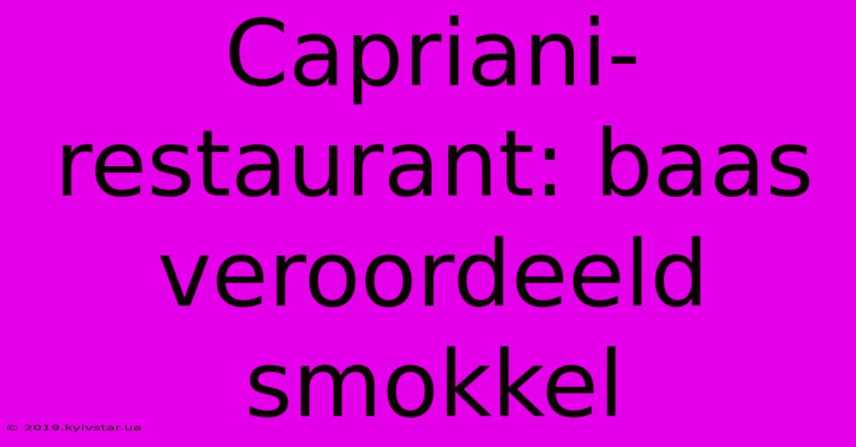 Capriani-restaurant: Baas Veroordeeld Smokkel