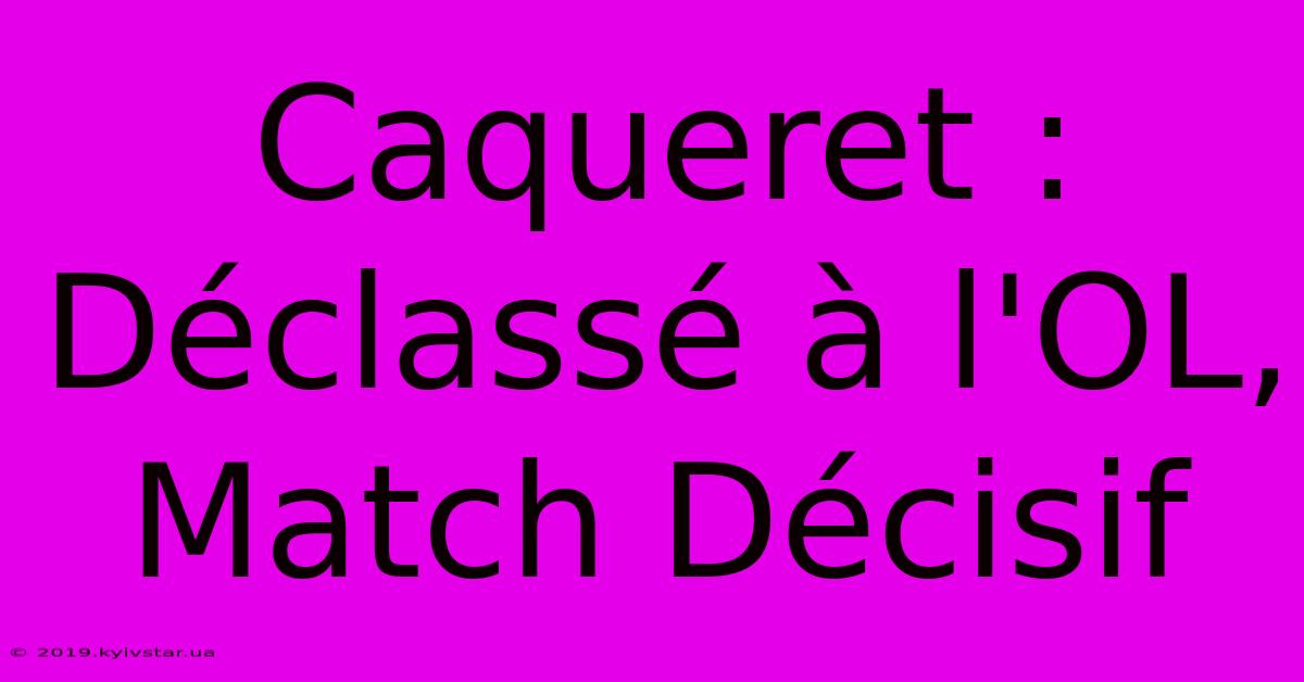 Caqueret : Déclassé À L'OL, Match Décisif