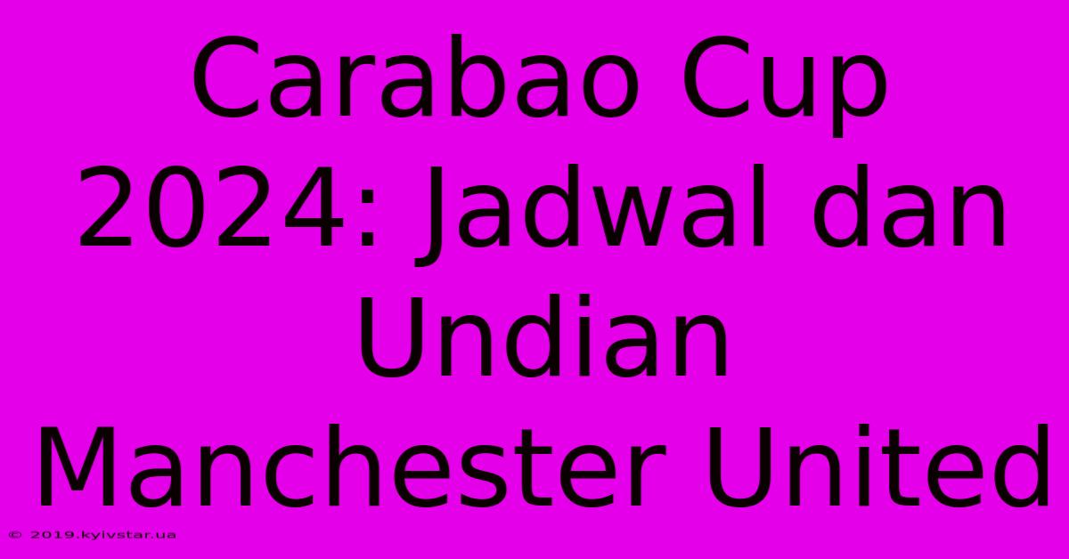 Carabao Cup 2024: Jadwal Dan Undian Manchester United