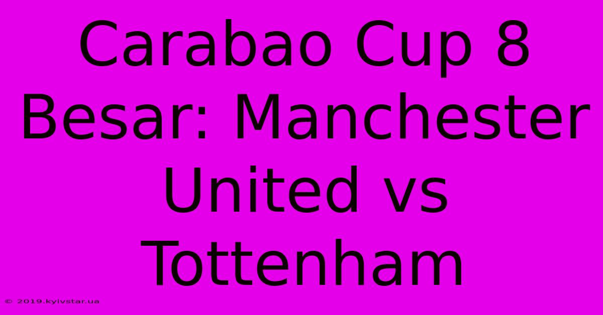 Carabao Cup 8 Besar: Manchester United Vs Tottenham